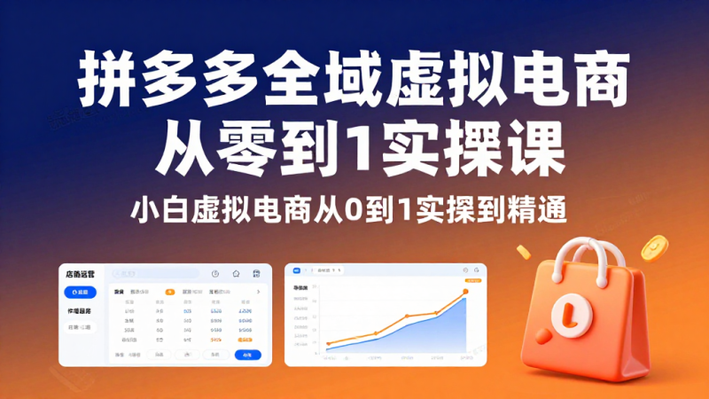 拼多多全域虚拟电商实操课程｜小白从零到一学习虚拟店铺运营与变现系统教程-茄子学堂-学必富