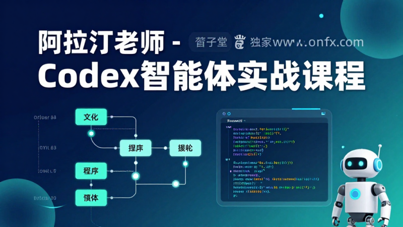 阿拉丁老师 Codex 智能体实战课｜AI 智能体搭建部署落地实操系统学习教程-茄子学堂-学必富