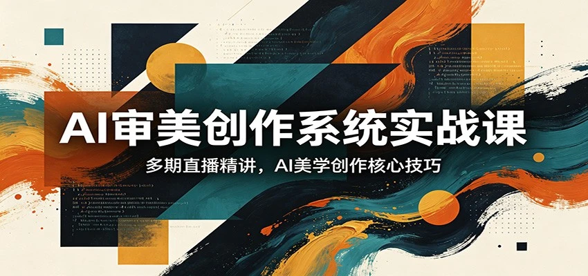 【精】AI审美创作系统实战课，多期直播精讲，AI美学创作核心技巧-茄子学堂-学必富
