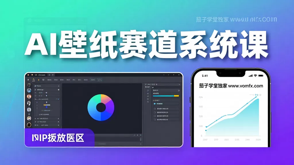 AI 壁纸赛道系统课｜零基础 AI 壁纸制作起号引流变现全套实操教程-茄子学堂-学必富